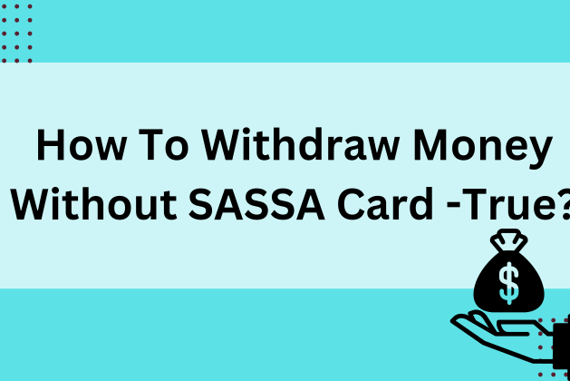 How To Withdraw Money Without SASSA Card -True?