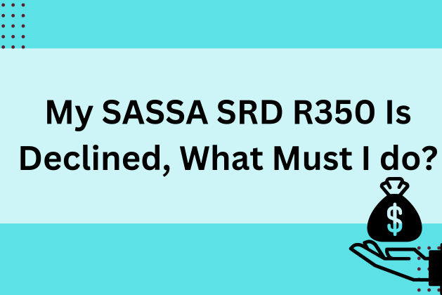 My SASSA SRD R350 Is Declined, What Must I do? May 2024
