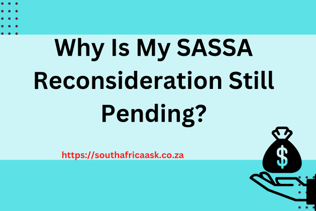 Why Is My SASSA Reconsideration Still Pending? July 2024