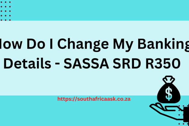 How Do I Change My Banking Details – SASSA SRD R350