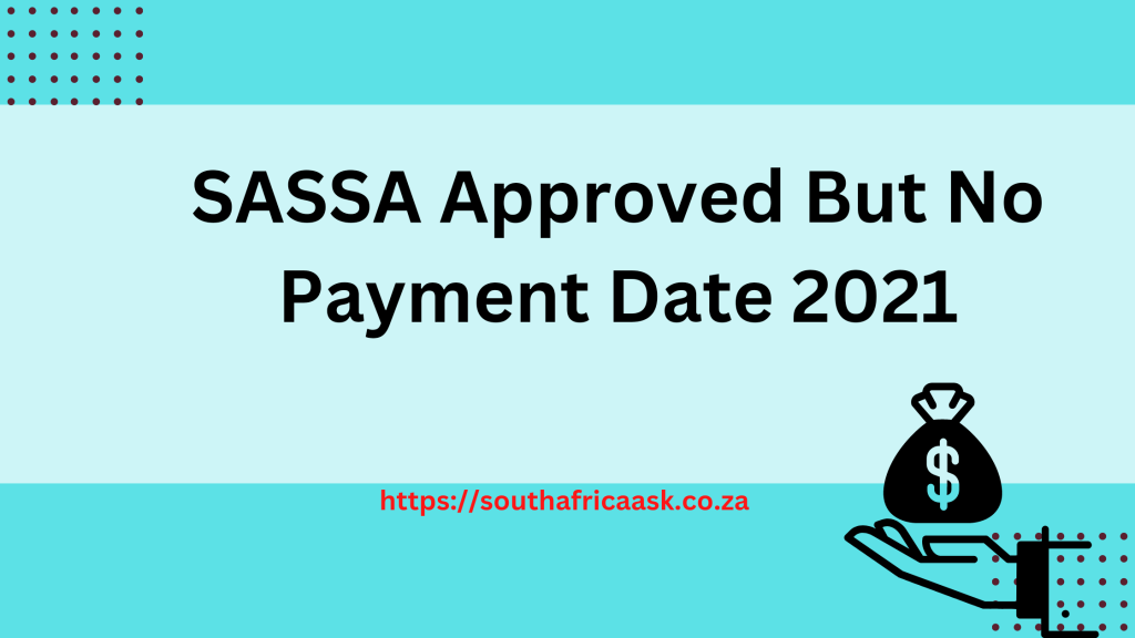 SASSA Approved But No Payment Date 2021