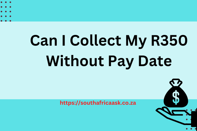 Can I Collect My R350 Without Pay Date? May 2024