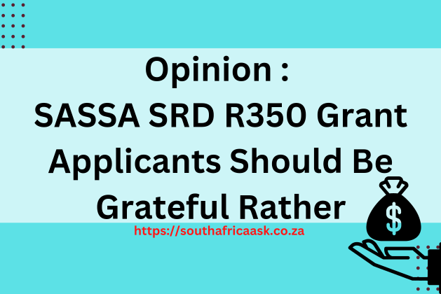 Opinion : SASSA SRD R350 Grant Applicants Should Be Grateful Rather