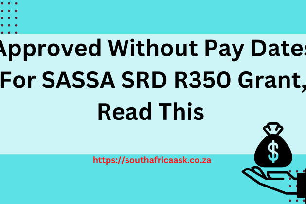 Approved Without Pay Dates For SASSA SRD R350 Grant, Read This