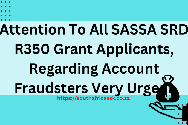Attention To All SASSA SRD R350 Grant Applicants, Regarding Account Fraudsters Very Urgent