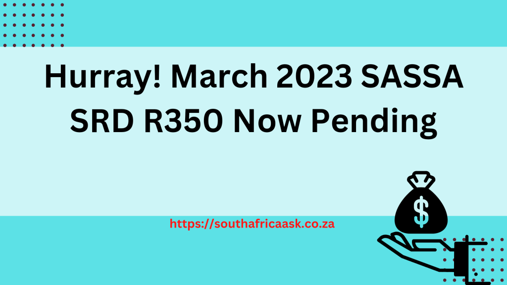 Hurray! March 2023 SASSA SRD R350 Now Pending
