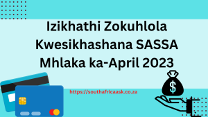 Izikhathi Zokuhlola Kwesikhashana SASSA Mhlaka ka-April 2023