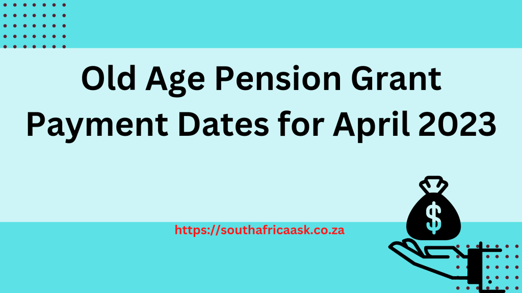 Old Age Pension Grant Payment Dates for April 2023