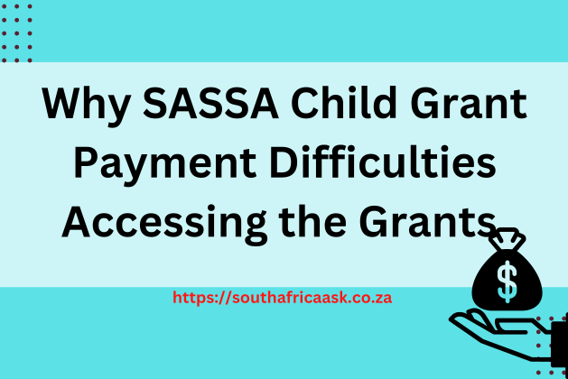 Why SASSA Child Support Grant Recipients Experiencing Payment Difficulties Accessing the Grants