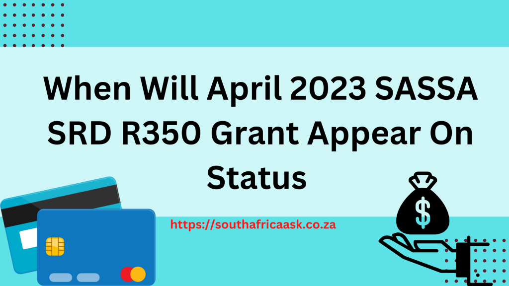 When Will April 2023 SASSA SRD R350 Grant Appear On Status