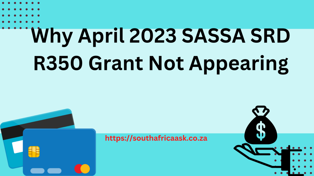 Why April 2023 SASSA SRD R350 Grant Not Appearing