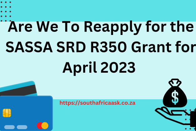 Are We To Reapply for the SASSA SRD R350 Grant for April 2023