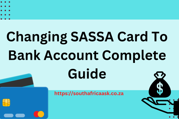 Changing SASSA Card To Bank Account Complete Guide May 2024