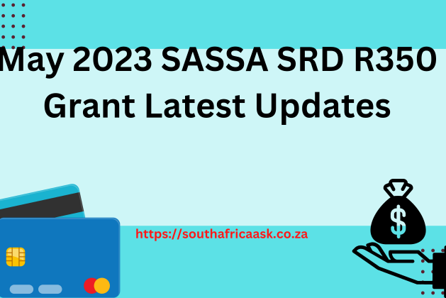 May 2023 SASSA SRD R350 Grant Payment Dates Announced!