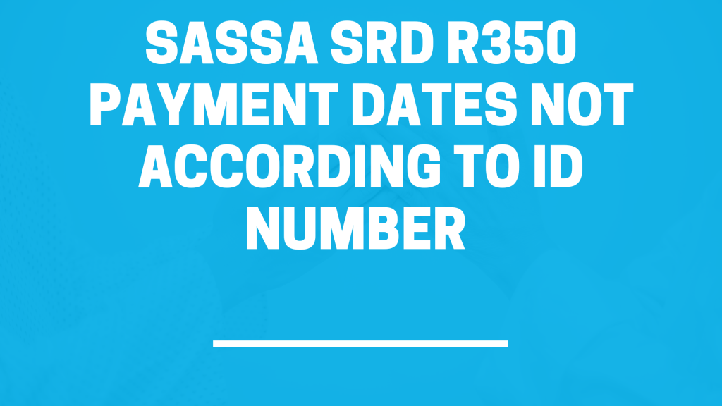 SRD R350 PAYMENT DATES NOT ACCORDING TO ID NUMBER