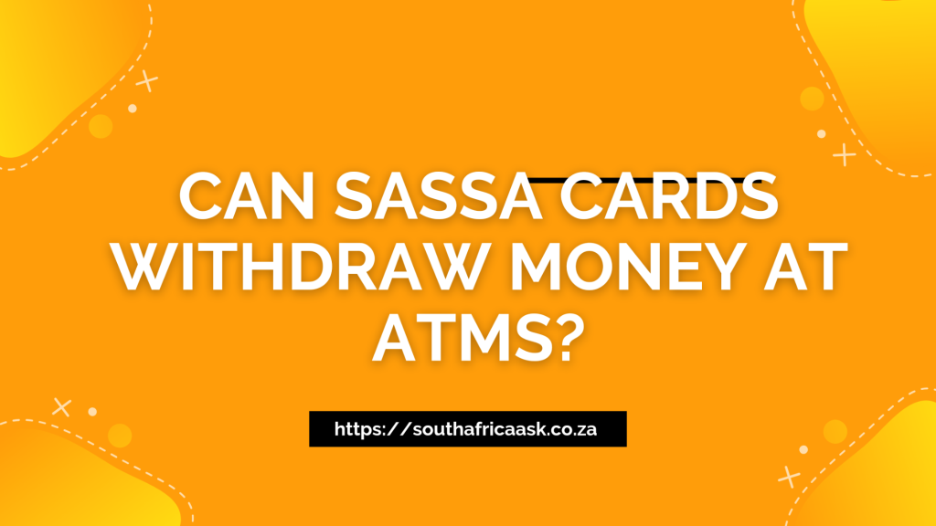 Can SASSA Cards Withdraw Money at ATMs?