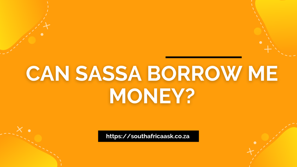 Can SASSA Borrow Me Money?