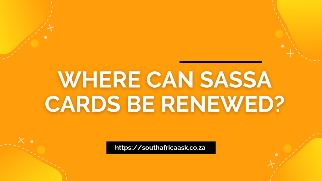 Where Can SASSA Cards Be Renewed?