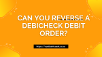 Can You Reverse a Debicheck Debit Order?